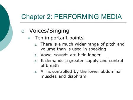 Chapter 2: PERFORMING MEDIA  Voices/Singing Ten important points 1. There is a much wider range of pitch and volume than is used in speaking 2. Vowel.