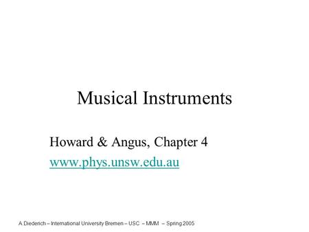 A.Diederich – International University Bremen – USC – MMM – Spring 2005 Musical Instruments Howard & Angus, Chapter 4 www.phys.unsw.edu.au.