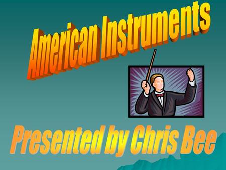 American Instruments Presented by Chris Bee