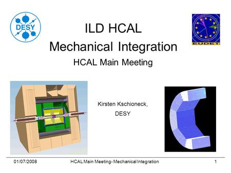 01/07/2008HCAL Main Meeting- Mechanical Integration1 ILD HCAL Mechanical Integration HCAL Main Meeting Kirsten Kschioneck, DESY.