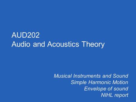 Musical Instruments and Sound Simple Harmonic Motion Envelope of sound NIHL report AUD202 Audio and Acoustics Theory.