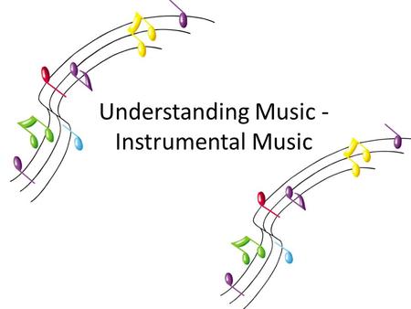 Understanding Music - Instrumental Music. What we will be learning about in this topic...