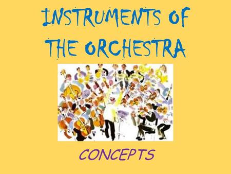 INSTRUMENTS OF THE ORCHESTRA CONCEPTS. CONCEPTDEFINITION String FamilyFamily of stringed instruments including violin, viola, cello, double bass and harp.
