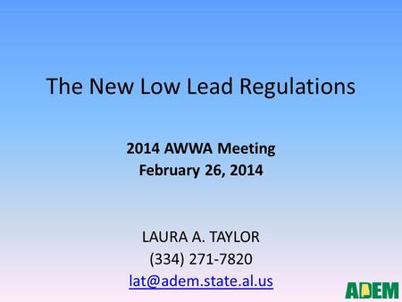The New Low Lead Regulations 2014 AWWA Meeting February 26, 2014 LAURA A. TAYLOR (334) 271-7820