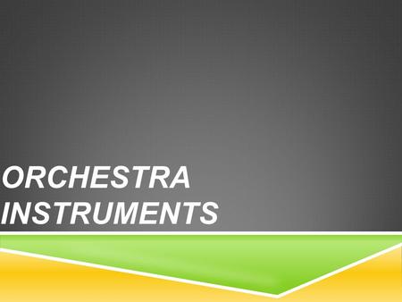 ORCHESTRA INSTRUMENTS. THE INSTRUMENTS  The orchestra family consists of Strings, Woodwinds, Brass and Percussion. Each family listed above has certain.