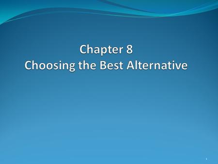 Chapter 8 Choosing the Best Alternative