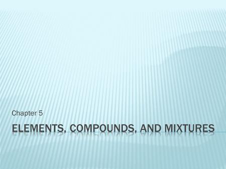 Chapter 5. Matter Pure Substances ElementsCopperCompoundsWaterMixturesHeterogeneousSalt and PepperHomogeneousKool-Aid.