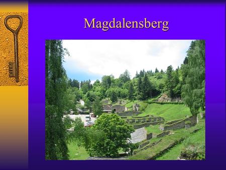 Magdalensberg. Mount Magdalene  1058 meter high; surrounded by 3 other mountains  good location-> defense post; iron existence => city  today: church-