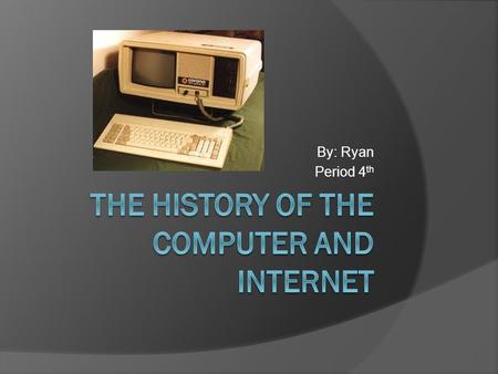 By: Ryan Period 4 th. When the computer was invented?  The real question is what is the definition of the computer. Because there are many different.