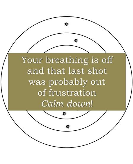 9 9 8 7 6 10 Your breathing is off and that last shot was probably out of frustration Calm down !