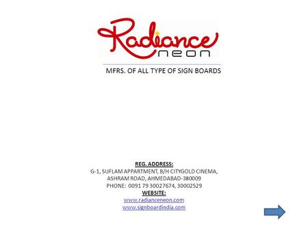 MFRS. OF ALL TYPE OF SIGN BOARDS REG. ADDRESS: G-1, SUFLAM APPARTMENT, B/H CITYGOLD CINEMA, ASHRAM ROAD, AHMEDABAD-380009 PHONE: 0091 79 30027674, 30002529.