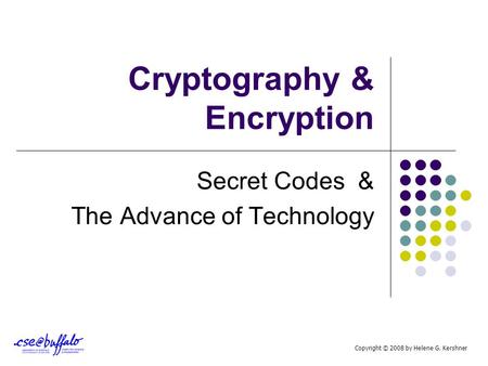 Cryptography & Encryption Secret Codes & The Advance of Technology Copyright © 2008 by Helene G. Kershner.