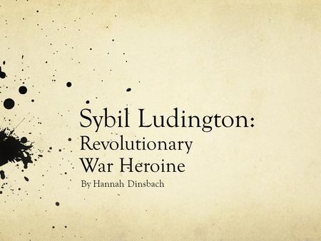 Sybil Ludington: Revolutionary War Heroine By Hannah Dinsbach.