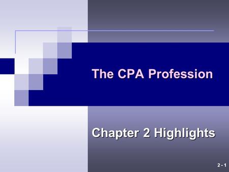 2 - 1 The CPA Profession Chapter 2 Highlights 2 - 2 Certified Public Accounting Firms The legal right to perform audits is granted to CPA firms by regulation.