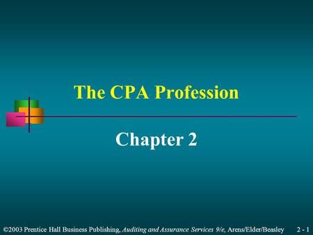 ©2003 Prentice Hall Business Publishing, Auditing and Assurance Services 9/e, Arens/Elder/Beasley 2 - 1 The CPA Profession Chapter 2.