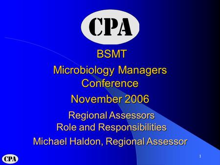 1 BSMT Microbiology Managers Conference November 2006 Regional Assessors Role and Responsibilities Michael Haldon, Regional Assessor.