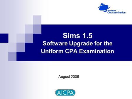 Sims 1.5 Software Upgrade for the Uniform CPA Examination August 2006.