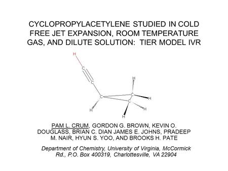 CYCLOPROPYLACETYLENE STUDIED IN COLD FREE JET EXPANSION, ROOM TEMPERATURE GAS, AND DILUTE SOLUTION: TIER MODEL IVR PAM L. CRUM, GORDON G. BROWN, KEVIN.