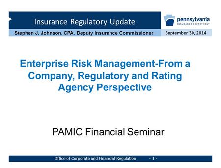 Insurance Regulatory Update September 30, 2014 Office of Corporate and Financial Regulation - 1 - Stephen J. Johnson, CPA, Deputy Insurance Commissioner.