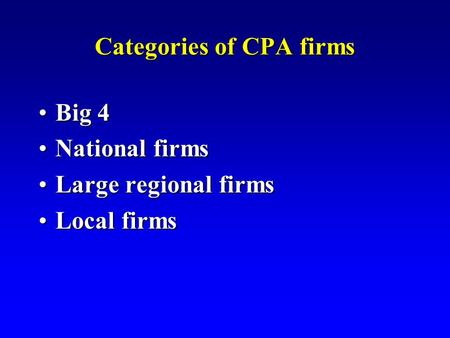 Categories of CPA firms Big 4Big 4 National firmsNational firms Large regional firmsLarge regional firms Local firmsLocal firms.