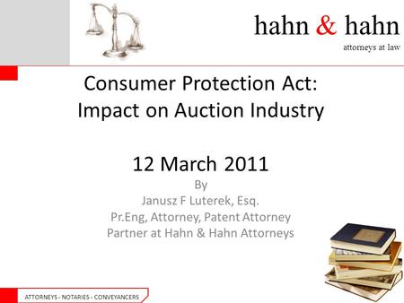 Hahn & hahn attorneys at law ATTORNEYS - NOTARIES - CONVEYANCERS Consumer Protection Act: Impact on Auction Industry 12 March 2011 By Janusz F Luterek,