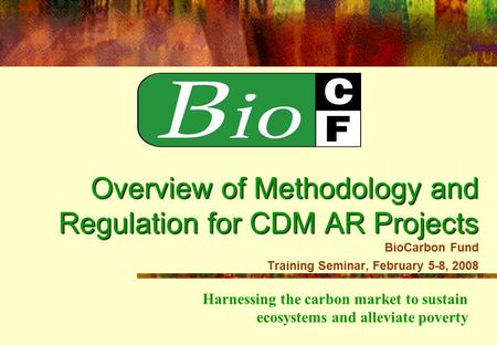 Harnessing the carbon market to sustain ecosystems and alleviate poverty Overview of Methodology and Regulation for CDM AR Projects Overview of Methodology.