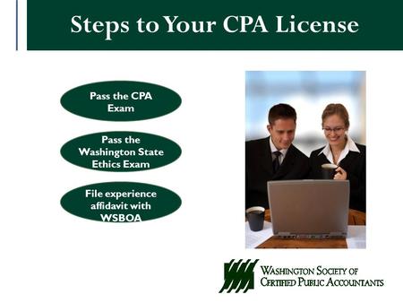 Pass the CPA Exam Pass the Washington State Ethics Exam File experience affidavit with WSBOA Steps to Your CPA License.