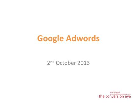 Google Adwords 2 nd October 2013. Contents Why Adwords? Budgeting Keywords & Adverts Measurement Google Grant.