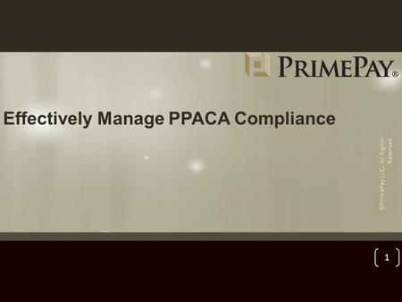 Effectively Manage PPACA Compliance ©PrimePay LLC. All Rights Reserved 1.