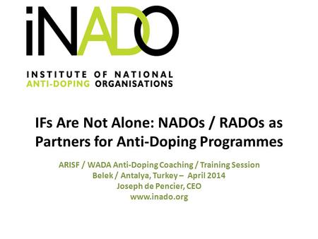 IFs Are Not Alone: NADOs / RADOs as Partners for Anti-Doping Programmes ARISF / WADA Anti-Doping Coaching / Training Session Belek / Antalya, Turkey –
