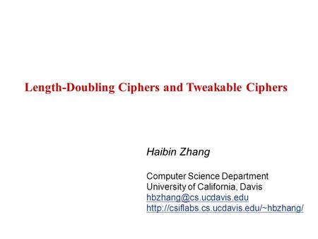 Length-Doubling Ciphers and Tweakable Ciphers Haibin Zhang Computer Science Department University of California, Davis