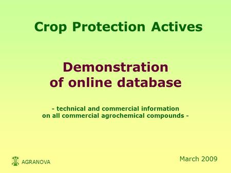 Crop Protection Actives Demonstration of online database - technical and commercial information on all commercial agrochemical compounds - March 2009 AGRANOVA.