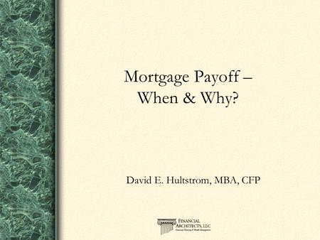 Mortgage Payoff – When & Why? David E. Hultstrom, MBA, CFP.