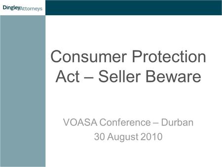 Consumer Protection Act – Seller Beware VOASA Conference – Durban 30 August 2010.