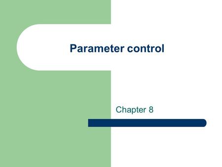 Parameter control Chapter 8. A.E. Eiben and J.E. Smith, Introduction to Evolutionary Computing Parameter Control in EAs 2 Motivation 1 An EA has many.