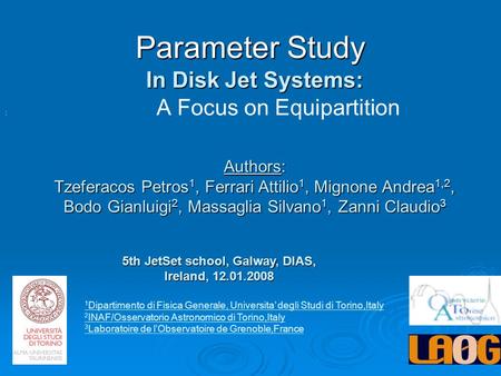 Parameter Study In Disk Jet Systems: Authors: Tzeferacos Petros 1, Ferrari Attilio 1, Mignone Andrea 1,2, Bodo Gianluigi 2, Massaglia Silvano 1, Zanni.
