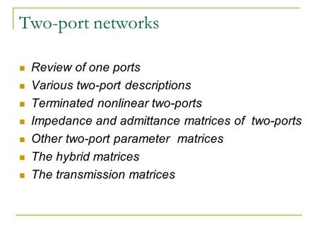 Two-port networks Review of one ports Various two-port descriptions