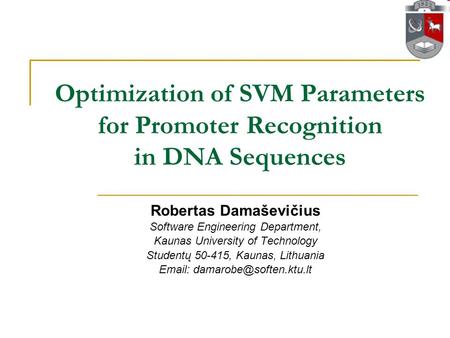 Optimization of SVM Parameters for Promoter Recognition in DNA Sequences Robertas Damaševičius Software Engineering Department, Kaunas University of Technology.