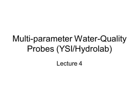 Multi-parameter Water-Quality Probes (YSI/Hydrolab) Lecture 4.
