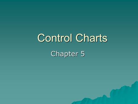 Control Charts Chapter 5. Introduction  In industrial processes, goals are to: -.  We need to ___________ an engineering process to ensure these goals.