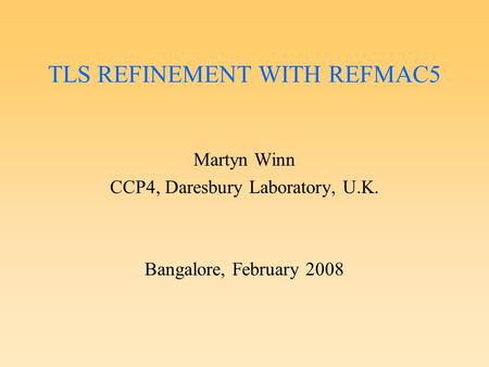 TLS REFINEMENT WITH REFMAC5 Martyn Winn CCP4, Daresbury Laboratory, U.K. Bangalore, February 2008.