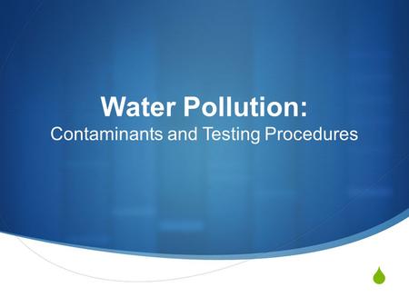  Water Pollution: Contaminants and Testing Procedures.