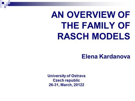 AN OVERVIEW OF THE FAMILY OF RASCH MODELS Elena Kardanova