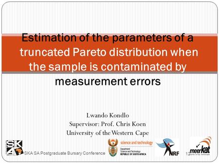 Lwando Kondlo Supervisor: Prof. Chris Koen University of the Western Cape 12/3/2008 SKA SA Postgraduate Bursary Conference Estimation of the parameters.
