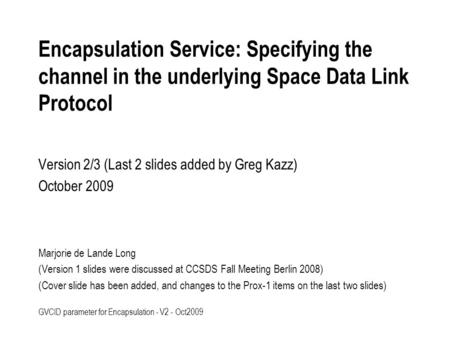GVCID parameter for Encapsulation - V2 - Oct2009 Encapsulation Service: Specifying the channel in the underlying Space Data Link Protocol Version 2/3 (Last.
