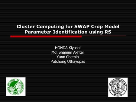 Cluster Computing for SWAP Crop Model Parameter Identification using RS HONDA Kiyoshi Md. Shamim Akhter Yann Chemin Putchong Uthayopas.