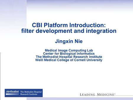 CBI Platform Introduction: filter development and integration Jingxin Nie Medical Image Computing Lab Center for Biological Informatics The Methodist Hospital.