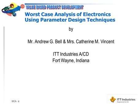 WCA - 1 Worst Case Analysis of Electronics Using Parameter Design Techniques by Mr. Andrew G. Bell & Mrs. Catherine M. Vincent ITT Industries A/CD Fort.