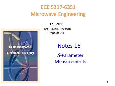 Prof. David R. Jackson Dept. of ECE Notes 16 ECE 5317-6351 Microwave Engineering Fall 2011 S -Parameter Measurements 1.