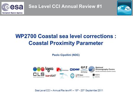 Sea Level CCI – Annual Review #1 – 19 th - 20 th September 2011 Sea Level CCI Annual Review #1 WP2700 Coastal sea level corrections : Coastal Proximity.